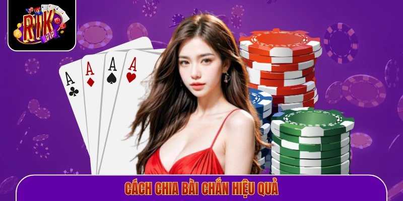 Cách Chia Bài Chắn Hiệu Quả
