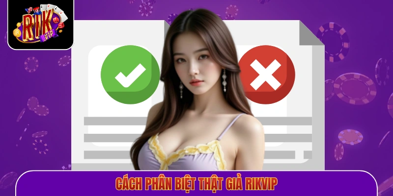 Cách Phân Biệt Thật Giả Rikvip